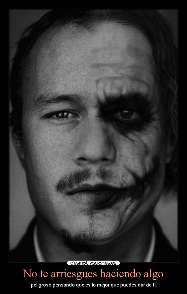 No te arriesgues haciendo algo - peligroso pensando que es lo mejor que puedes dar de ti.