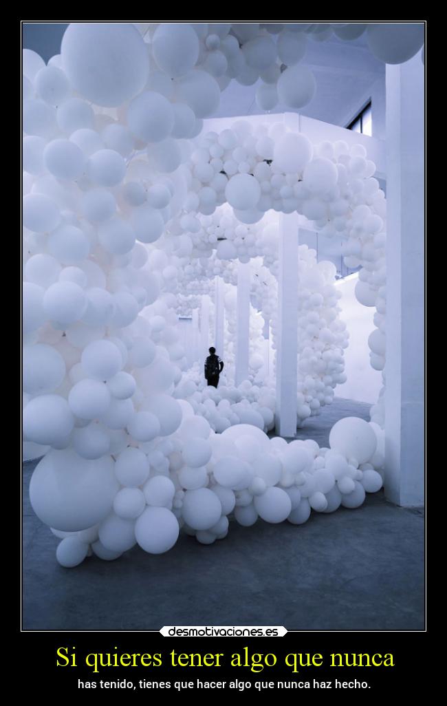 Si quieres tener algo que nunca -