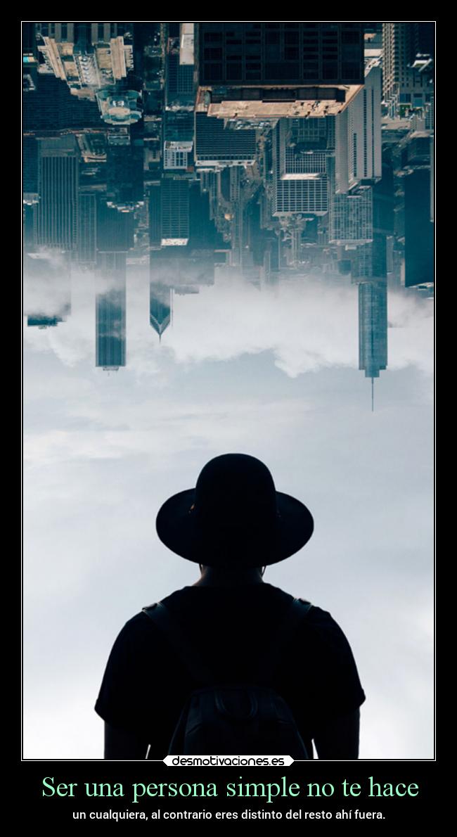 Ser una persona simple no te hace - un cualquiera, al contrario eres distinto del resto ahí fuera.