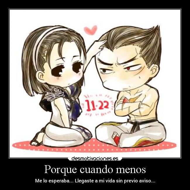 Porque cuando menos - Me lo esperaba... Llegaste a mi vida sin previo aviso...