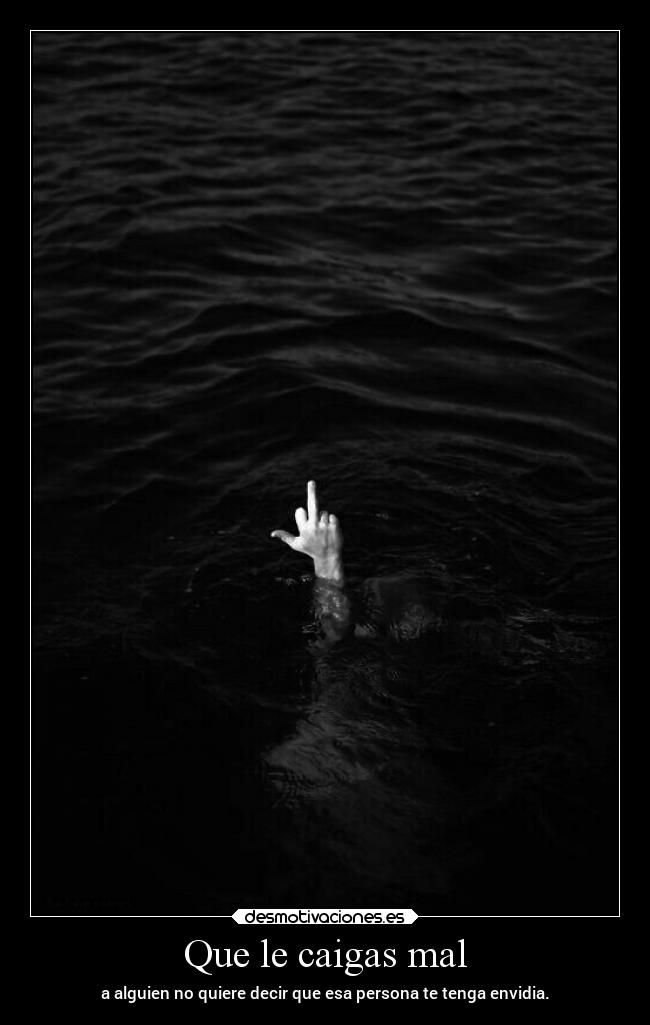 Que le caigas mal -