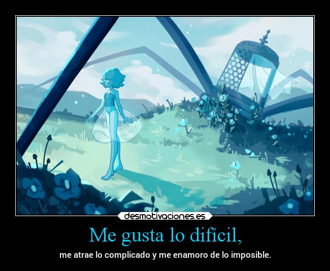 Me gusta lo difícil, -