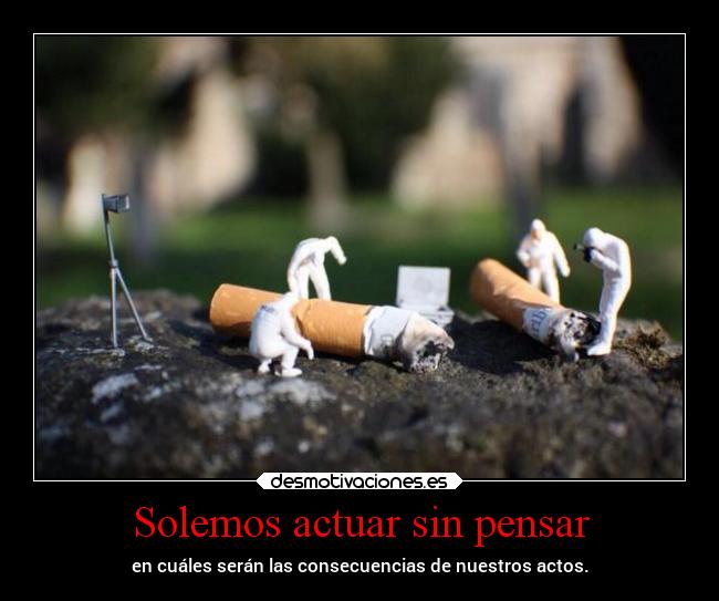 Solemos actuar sin pensar -