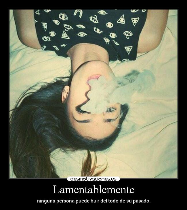 Lamentablemente - ninguna persona puede huir del todo de su pasado.