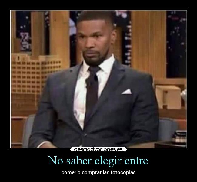 No saber elegir entre - comer o comprar las fotocopias