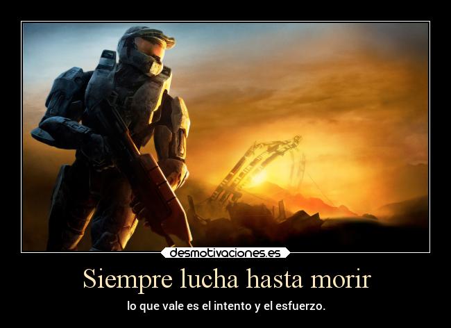 Siempre lucha hasta morir - lo que vale es el intento y el esfuerzo.
