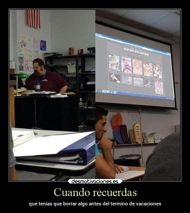 Cuando recuerdas - que tenias que borrar algo antes del termino de vacaciones