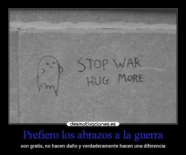 Prefiero los abrazos a la guerra -