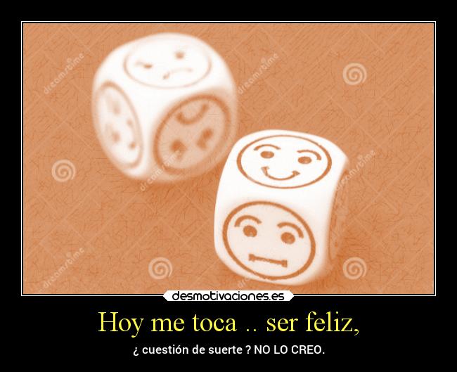Hoy me toca .. ser feliz, -