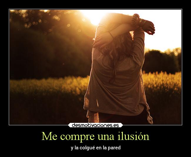 Me compre una ilusión - y la colgué en la pared