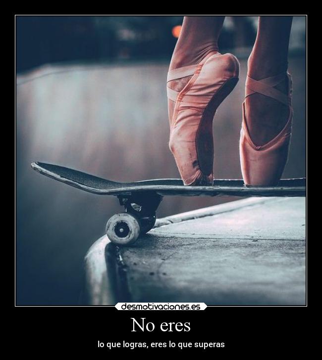 No eres -