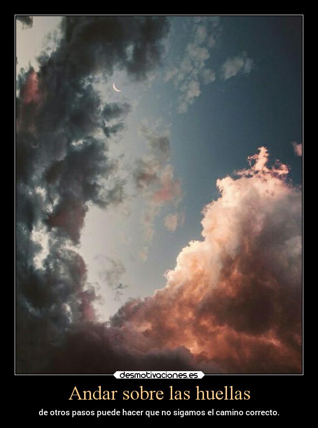 Andar sobre las huellas - de otros pasos puede hacer que no sigamos el camino correcto.