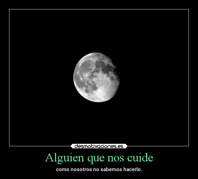 Alguien que nos cuide - como nosotros no sabemos hacerlo.