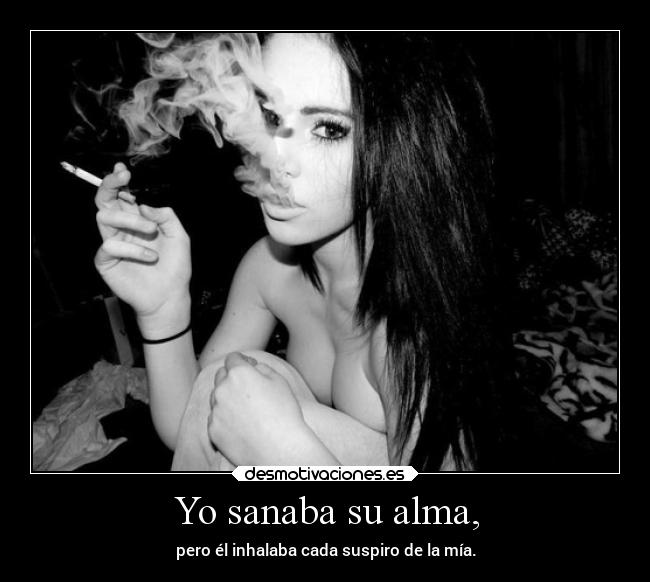 Yo sanaba su alma, - pero él inhalaba cada suspiro de la mía.