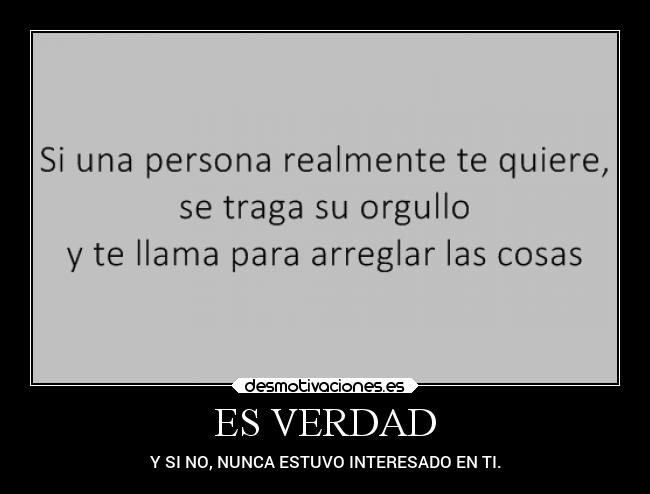 ES VERDAD - Y SI NO, NUNCA ESTUVO INTERESADO EN TI.