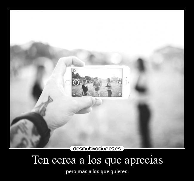 Ten cerca a los que aprecias - 