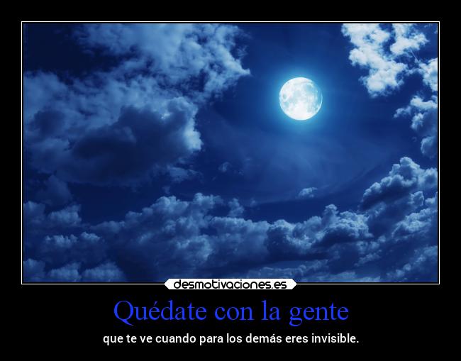 Quédate con la gente - que te ve cuando para los demás eres invisible.