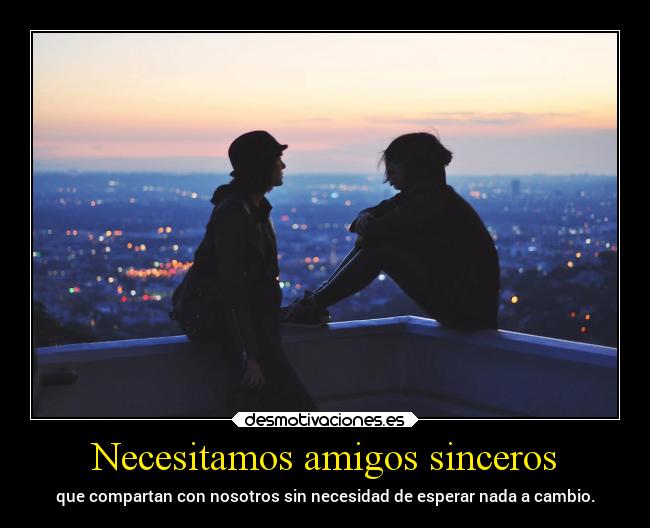 Necesitamos amigos sinceros -