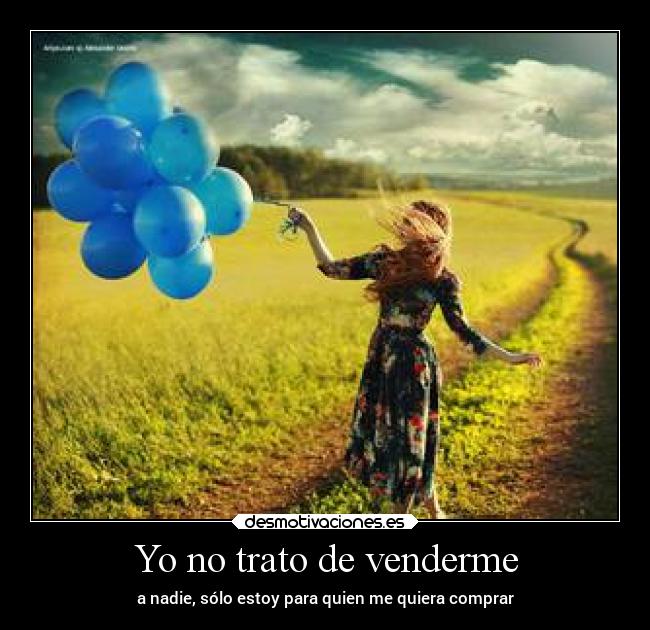 Yo no trato de venderme - a nadie, sólo estoy para quien me quiera comprar
