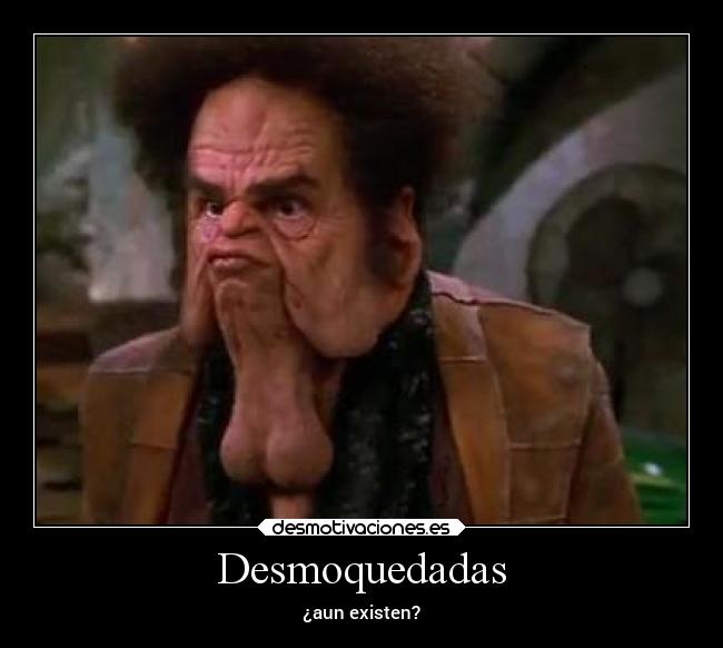 Desmoquedadas - ¿aun existen?