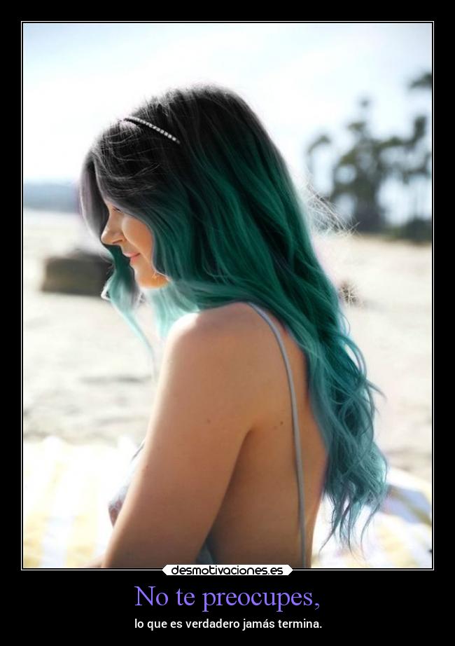 No te preocupes, -