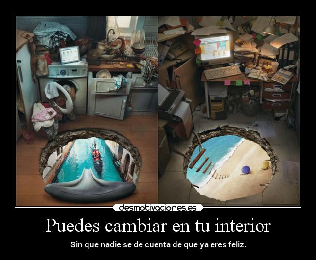 Puedes cambiar en tu interior - Sin que nadie se de cuenta de que ya eres feliz.