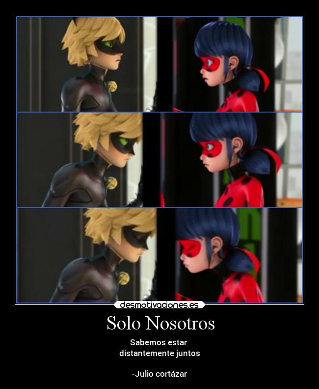 Solo Nosotros - Sabemos estar
distantemente juntos
-Julio cortázar