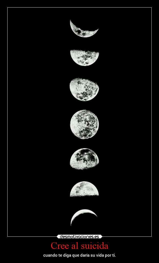 Cree al suicida - cuando te diga que daría su vida por ti.
