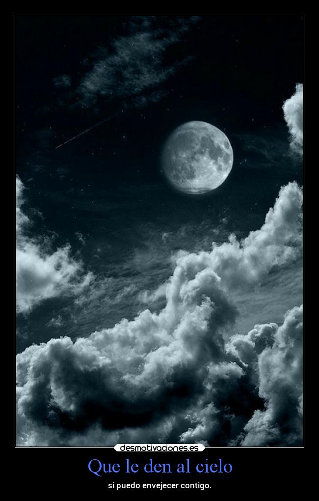 Que le den al cielo - si puedo envejecer contigo.