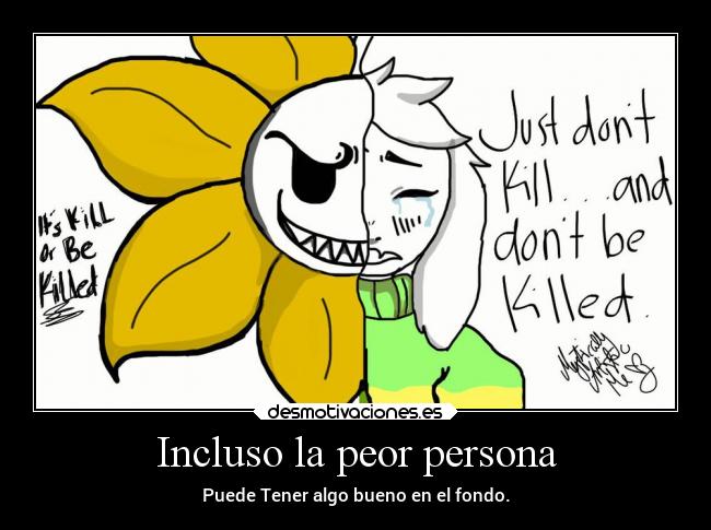 Incluso la peor persona - Puede Tener algo bueno en el fondo.