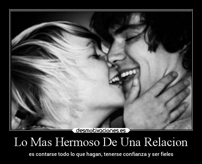 Lo Mas Hermoso De Una Relacion - es contarse todo lo que hagan, tenerse confianza y ser fieles