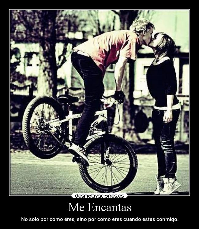 Me Encantas - No solo por como eres, sino por como eres cuando estas conmigo.