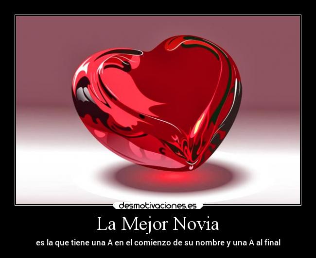 La Mejor Novia - es la que tiene una A en el comienzo de su nombre y una A al final
