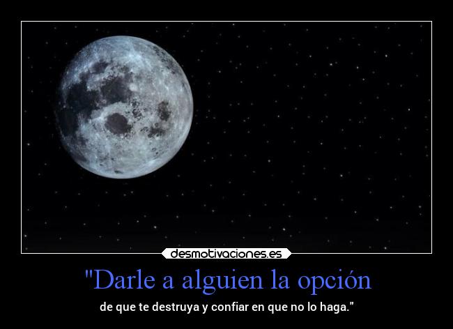 Darle a alguien la opción - de que te destruya y confiar en que no lo haga.