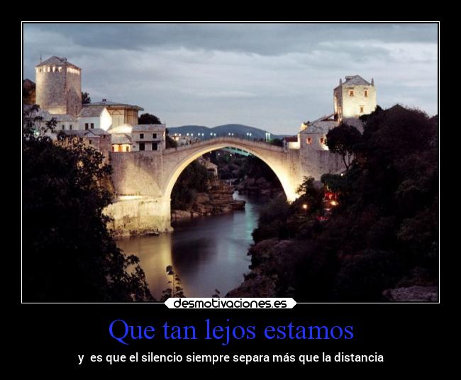 Que tan lejos estamos - y es que el silencio siempre separa más que la distancia