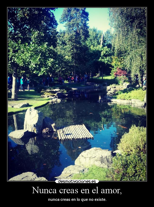 Nunca creas en el amor, - nunca creas en lo que no existe.