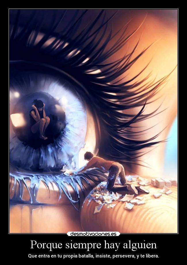 Porque siempre hay alguien - Que entra en tu propia batalla, insiste, persevera, y te libera.