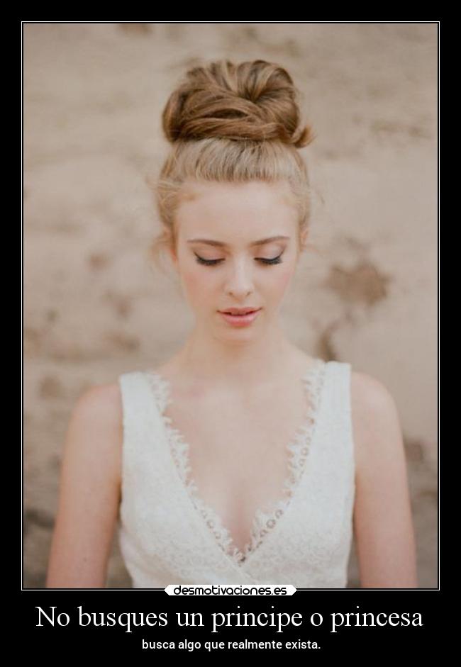 No busques un principe o princesa - busca algo que realmente exista.