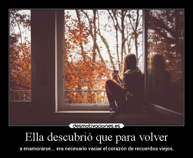 Ella descubrió que para volver - a enamorarse... era necesario vaciar el corazón de recuerdos viejos.