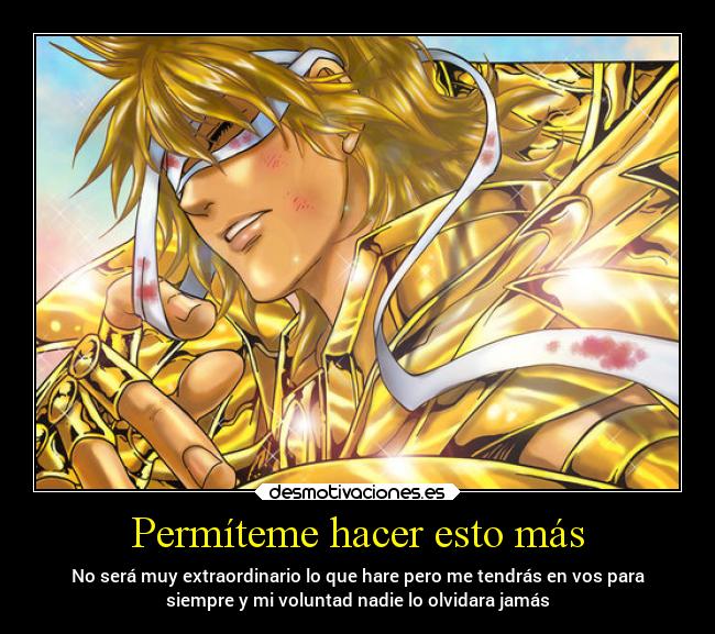 Permíteme hacer esto más - No será muy extraordinario lo que hare pero me tendrás en vos para
siempre y mi voluntad nadie lo olvidara jamás