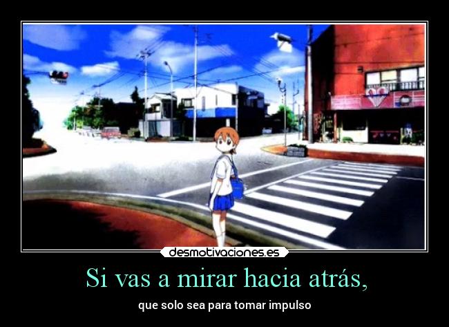 Si vas a mirar hacia atrás, - que solo sea para tomar impulso