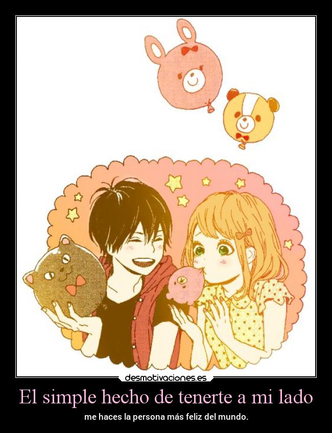 El simple hecho de tenerte a mi lado - me haces la persona más feliz del mundo.