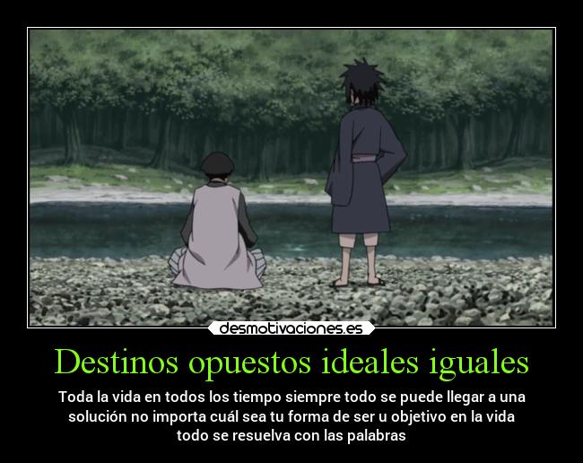 Destinos opuestos ideales iguales - Toda la vida en todos los tiempo siempre todo se puede llegar a una
solución no importa cuál sea tu forma de ser u objetivo en la vida
todo se resuelva con las palabras