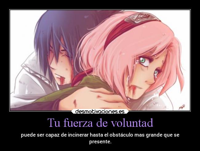 Tu fuerza de voluntad - puede ser capaz de incinerar hasta el obstáculo mas grande que se
presente.
