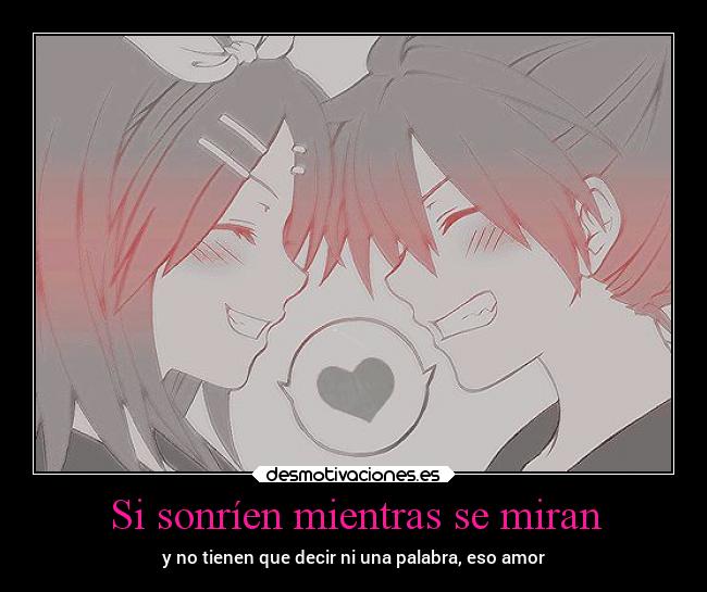 Si sonríen mientras se miran - y no tienen que decir ni una palabra, eso amor
