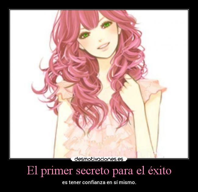 El primer secreto para el éxito - es tener confianza en sí mismo.