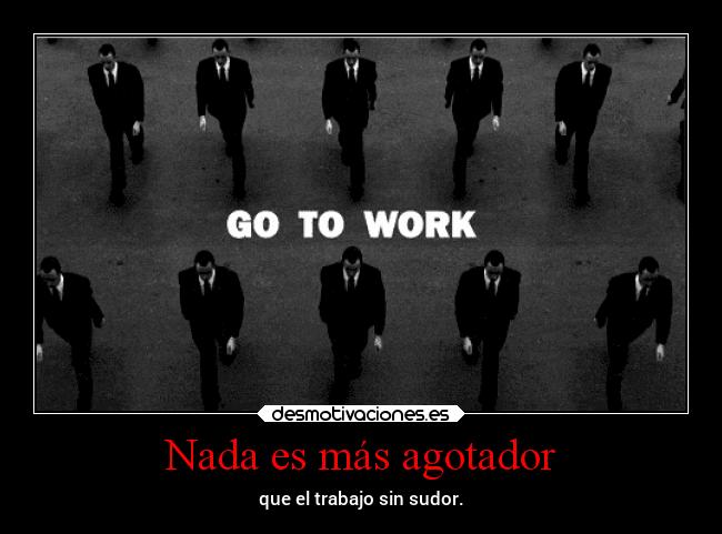 Nada es más agotador - que el trabajo sin sudor.