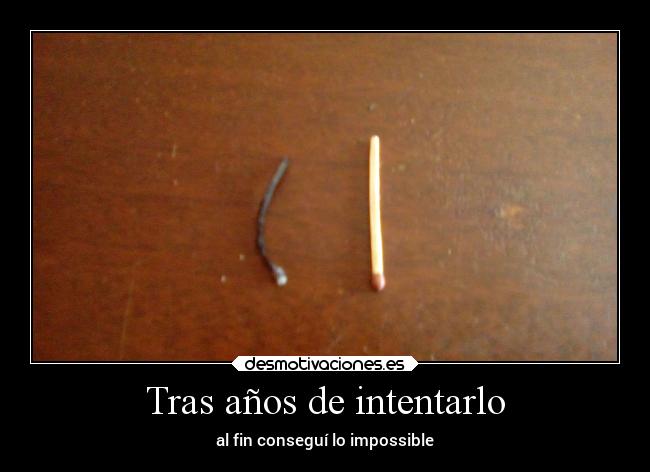 Tras años de intentarlo - al fin conseguí lo impossible