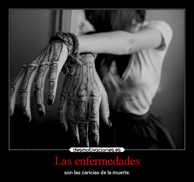 Las enfermedades - son las caricias de la muerte.