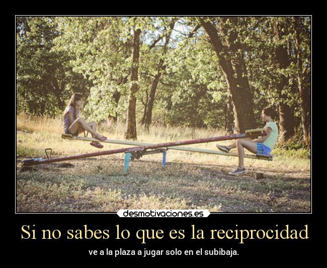 Si no sabes lo que es la reciprocidad - 